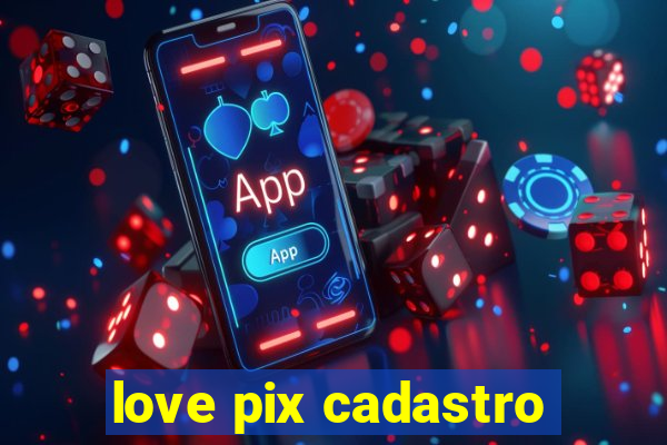 love pix cadastro